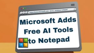 Microsoft Adds Free AI Tools to Notepad on Windows 11: How to Use Them